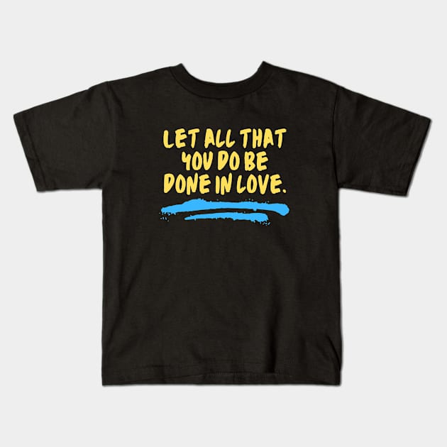 Let All That You Do Be Done In Love Kids T-Shirt by All Things Gospel